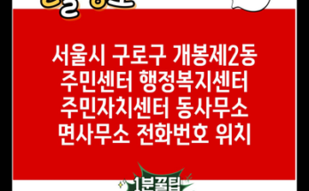 서울시 구로구 개봉제2동 주민센터 행정복지센터 주민자치센터 동사무소 면사무소 전화번호 위치