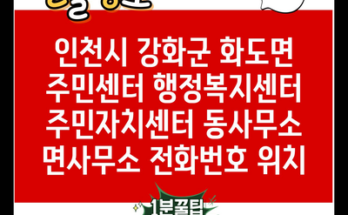 인천시 강화군 화도면 주민센터 행정복지센터 주민자치센터 동사무소 면사무소 전화번호 위치