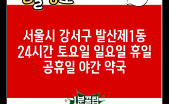 서울시 강서구 발산제1동 24시간 토요일 일요일 휴일 공휴일 야간 약국