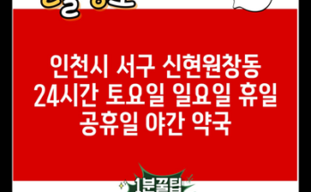 인천시 서구 신현원창동 24시간 토요일 일요일 휴일 공휴일 야간 약국