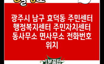 광주시 남구 효덕동 주민센터 행정복지센터 주민자치센터 동사무소 면사무소 전화번호 위치