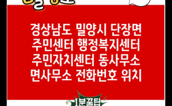 경상남도 밀양시 단장면 주민센터 행정복지센터 주민자치센터 동사무소 면사무소 전화번호 위치