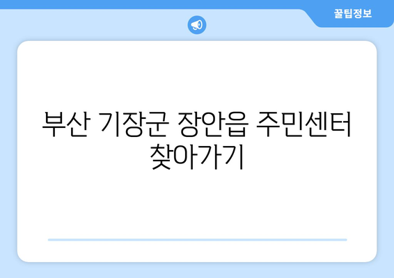 부산시 기장군 장안읍 주민센터 행정복지센터 주민자치센터 동사무소 면사무소 전화번호 위치