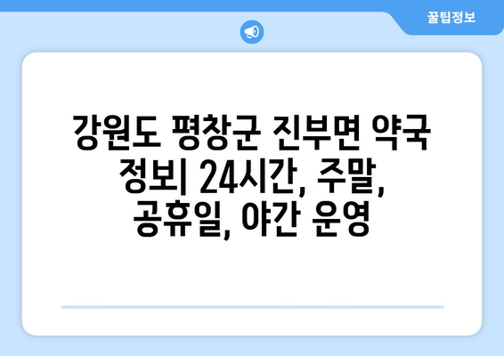 강원도 평창군 진부면 24시간 토요일 일요일 휴일 공휴일 야간 약국