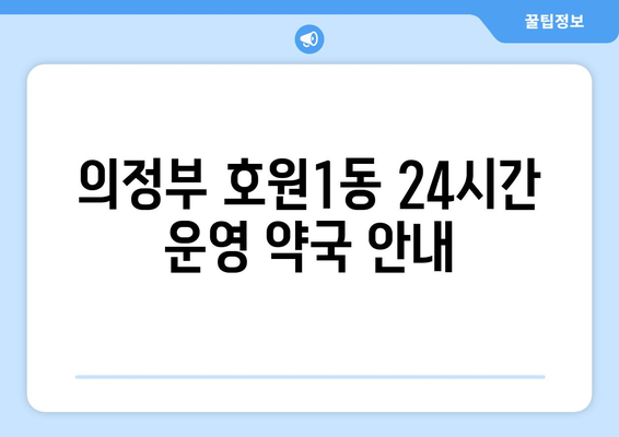 경기도 의정부시 호원1동 24시간 토요일 일요일 휴일 공휴일 야간 약국