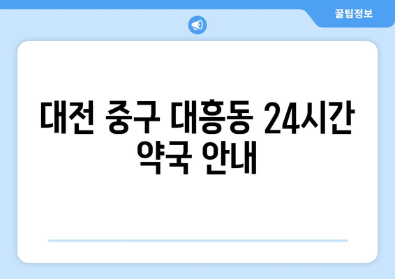 대전시 중구 대흥동 24시간 토요일 일요일 휴일 공휴일 야간 약국