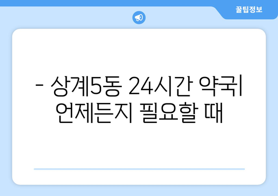 서울시 노원구 상계5동 24시간 토요일 일요일 휴일 공휴일 야간 약국