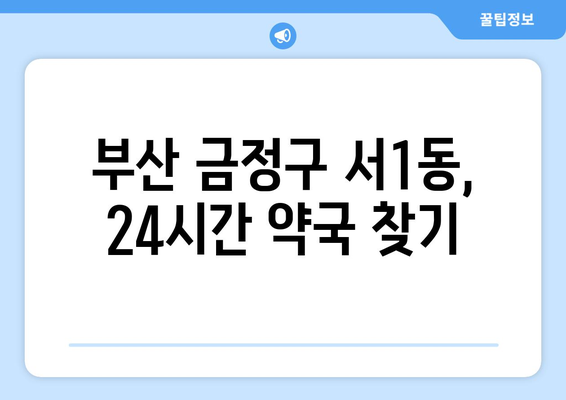 부산시 금정구 서1동 24시간 토요일 일요일 휴일 공휴일 야간 약국