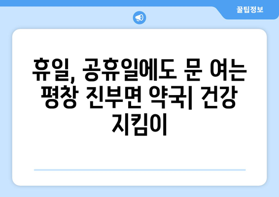 강원도 평창군 진부면 24시간 토요일 일요일 휴일 공휴일 야간 약국