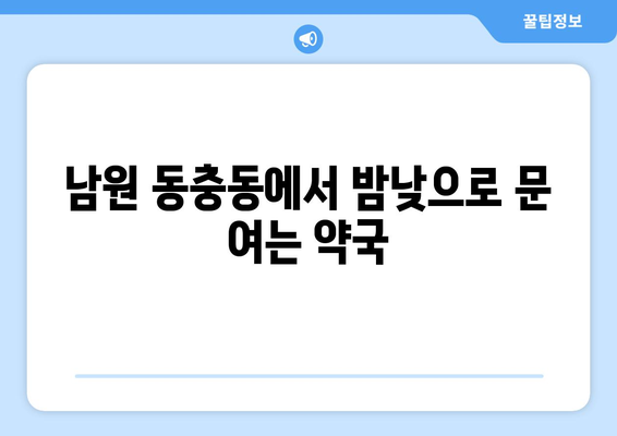 전라북도 남원시 동충동 24시간 토요일 일요일 휴일 공휴일 야간 약국