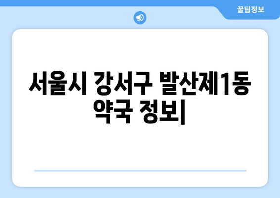 서울시 강서구 발산제1동 24시간 토요일 일요일 휴일 공휴일 야간 약국