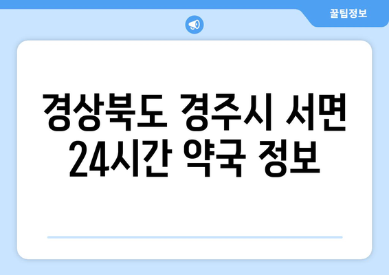 경상북도 경주시 서면 24시간 토요일 일요일 휴일 공휴일 야간 약국