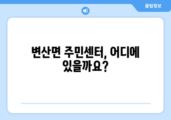 전라북도 부안군 변산면 주민센터 행정복지센터 주민자치센터 동사무소 면사무소 전화번호 위치