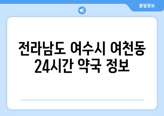 전라남도 여수시 여천동 24시간 토요일 일요일 휴일 공휴일 야간 약국