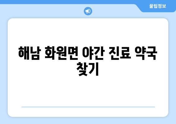 전라남도 해남군 화원면 24시간 토요일 일요일 휴일 공휴일 야간 약국