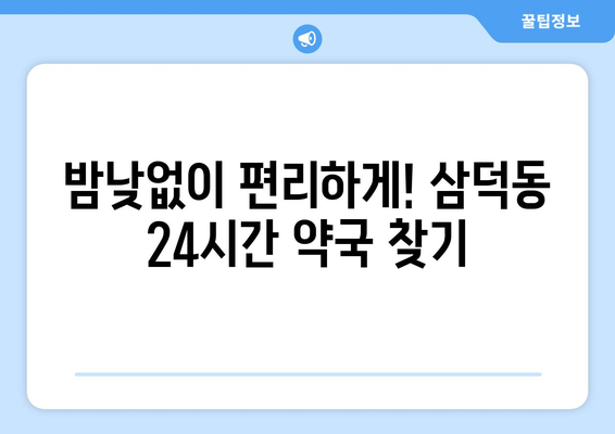 대구시 중구 삼덕동 24시간 토요일 일요일 휴일 공휴일 야간 약국