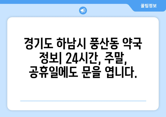 경기도 하남시 풍산동 24시간 토요일 일요일 휴일 공휴일 야간 약국