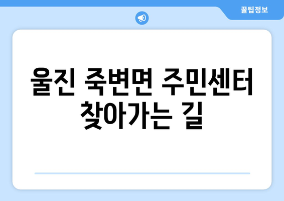 경상북도 울진군 죽변면 주민센터 행정복지센터 주민자치센터 동사무소 면사무소 전화번호 위치