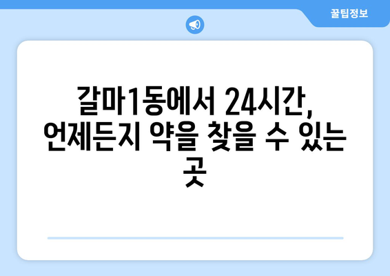 대전시 서구 갈마1동 24시간 토요일 일요일 휴일 공휴일 야간 약국