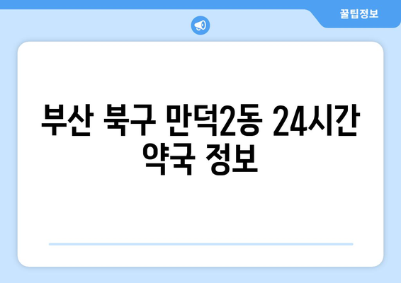 부산시 북구 만덕2동 24시간 토요일 일요일 휴일 공휴일 야간 약국