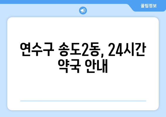 인천시 연수구 송도2동 24시간 토요일 일요일 휴일 공휴일 야간 약국