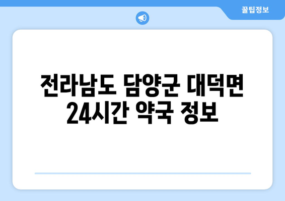 전라남도 담양군 대덕면 24시간 토요일 일요일 휴일 공휴일 야간 약국