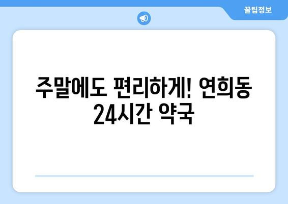 인천시 서구 연희동 24시간 토요일 일요일 휴일 공휴일 야간 약국