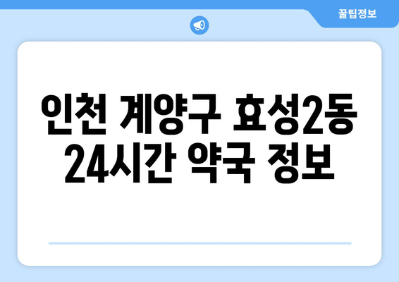 인천시 계양구 효성2동 24시간 토요일 일요일 휴일 공휴일 야간 약국