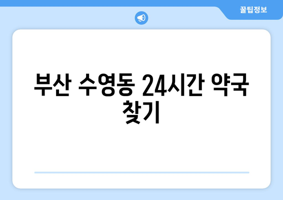 부산시 수영구 수영동 24시간 토요일 일요일 휴일 공휴일 야간 약국