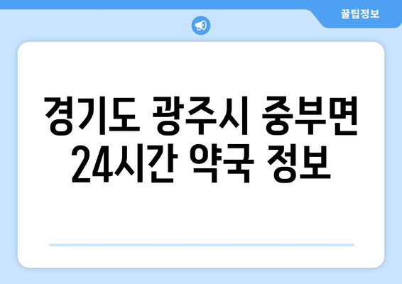 경기도 광주시 중부면 24시간 토요일 일요일 휴일 공휴일 야간 약국