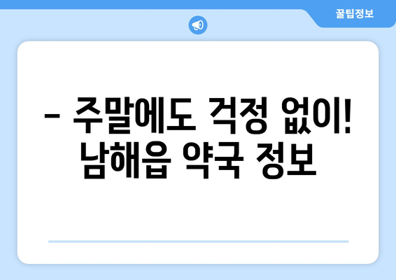 경상남도 남해군 남해읍 24시간 토요일 일요일 휴일 공휴일 야간 약국