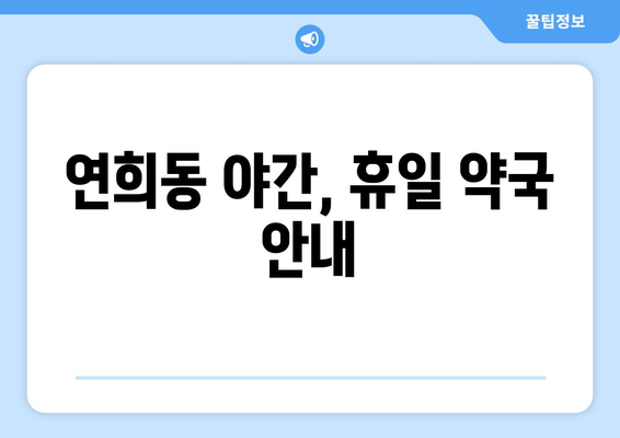 인천시 서구 연희동 24시간 토요일 일요일 휴일 공휴일 야간 약국