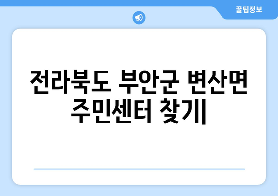 전라북도 부안군 변산면 주민센터 행정복지센터 주민자치센터 동사무소 면사무소 전화번호 위치