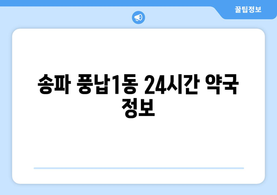 서울시 송파구 풍납1동 24시간 토요일 일요일 휴일 공휴일 야간 약국