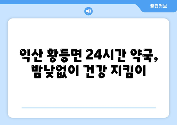 전라북도 익산시 황등면 24시간 토요일 일요일 휴일 공휴일 야간 약국