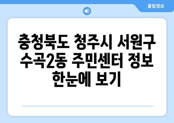 충청북도 청주시 서원구 수곡2동 주민센터 행정복지센터 주민자치센터 동사무소 면사무소 전화번호 위치