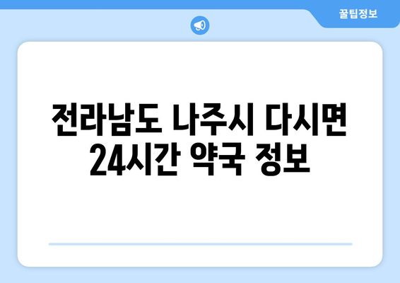 전라남도 나주시 다시면 24시간 토요일 일요일 휴일 공휴일 야간 약국