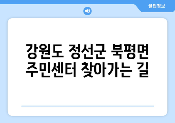 강원도 정선군 북평면 주민센터 행정복지센터 주민자치센터 동사무소 면사무소 전화번호 위치