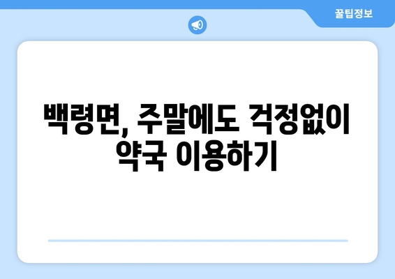 인천시 옹진군 백령면 24시간 토요일 일요일 휴일 공휴일 야간 약국