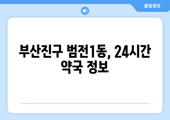 부산시 부산진구 범전1동 24시간 토요일 일요일 휴일 공휴일 야간 약국