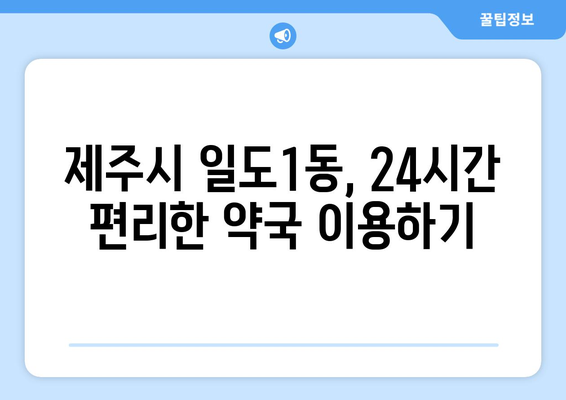 제주도 제주시 일도1동 24시간 토요일 일요일 휴일 공휴일 야간 약국