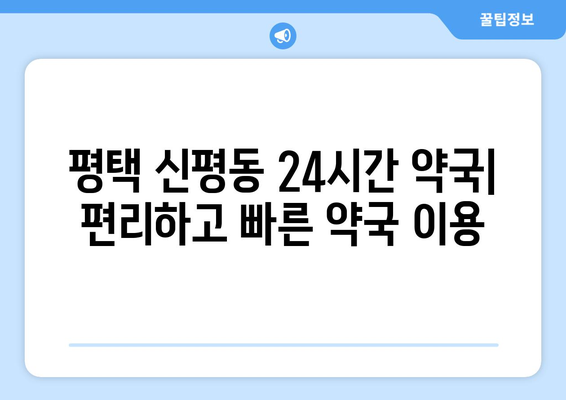 경기도 평택시 신평동 24시간 토요일 일요일 휴일 공휴일 야간 약국