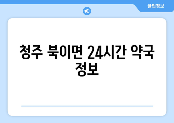 충청북도 청주시 청원구 북이면 24시간 토요일 일요일 휴일 공휴일 야간 약국