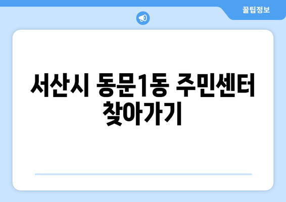 충청남도 서산시 동문1동 주민센터 행정복지센터 주민자치센터 동사무소 면사무소 전화번호 위치