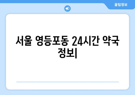 서울시 영등포구 영등포동 24시간 토요일 일요일 휴일 공휴일 야간 약국