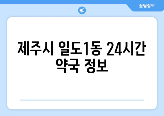 제주도 제주시 일도1동 24시간 토요일 일요일 휴일 공휴일 야간 약국