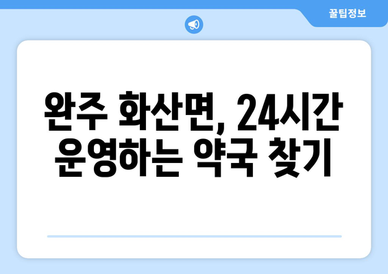 전라북도 완주군 화산면 24시간 토요일 일요일 휴일 공휴일 야간 약국