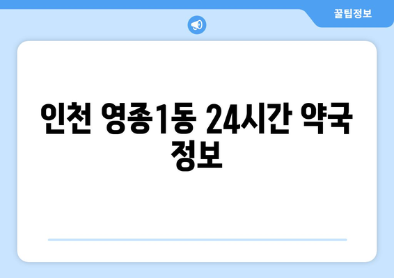 인천시 중구 영종1동 24시간 토요일 일요일 휴일 공휴일 야간 약국