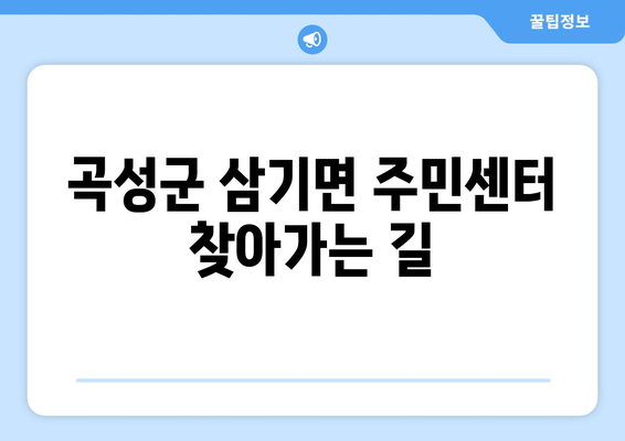 전라남도 곡성군 삼기면 주민센터 행정복지센터 주민자치센터 동사무소 면사무소 전화번호 위치