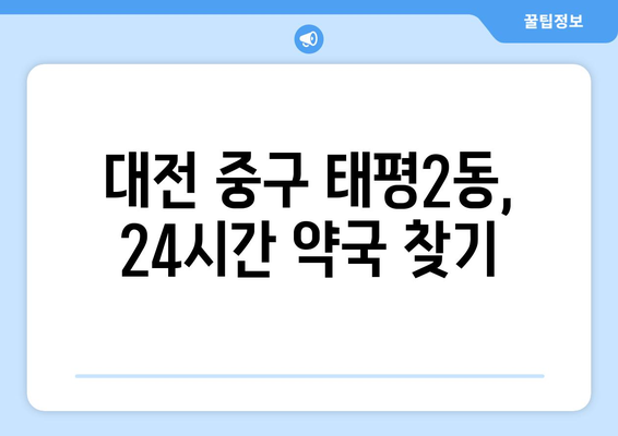 대전시 중구 태평2동 24시간 토요일 일요일 휴일 공휴일 야간 약국